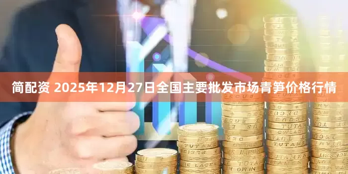 简配资 2025年12月27日全国主要批发市场青笋价格行情
